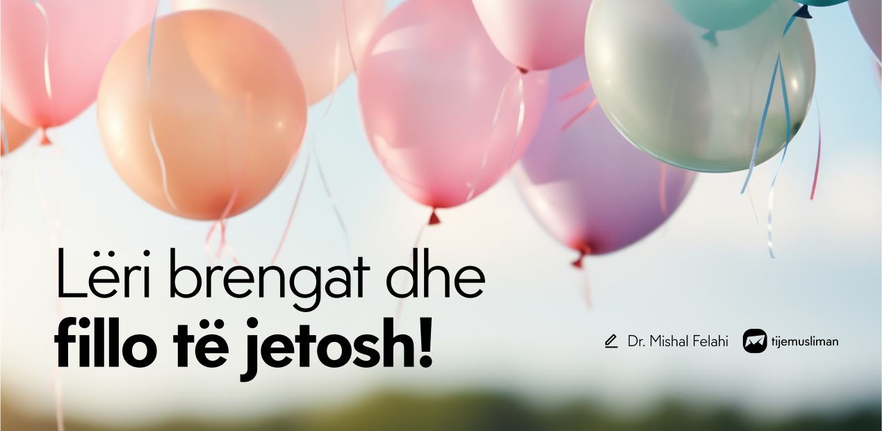  Lëri brengat dhe fillo të jetosh!